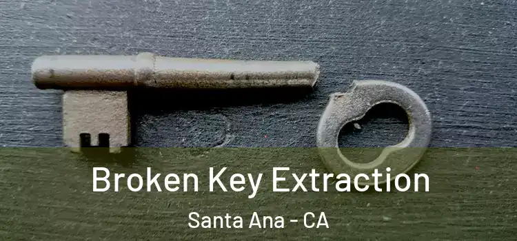 Broken Key Extraction Santa Ana - CA