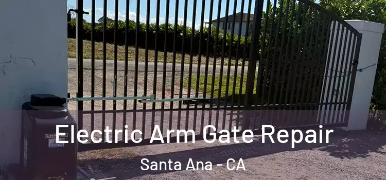 Electric Arm Gate Repair Santa Ana - CA