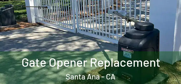  Gate Opener Replacement Santa Ana - CA