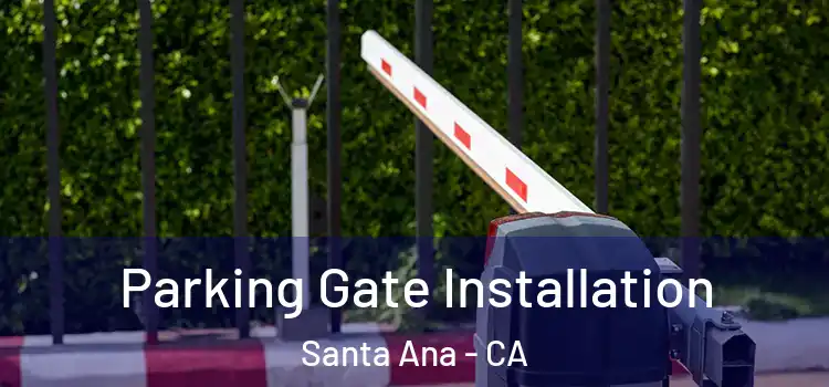 Parking Gate Installation Santa Ana - CA